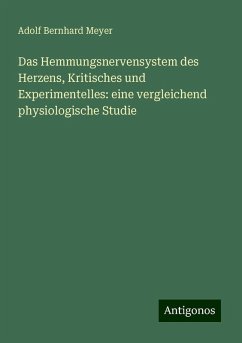 Das Hemmungsnervensystem des Herzens, Kritisches und Experimentelles: eine vergleichend physiologische Studie - Meyer, Adolf Bernhard