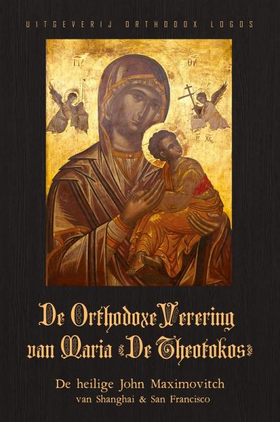 De Orthodoxe Verering van Maria 'De Theotokos' De Orthodoxe Verering van Maria 'De Theotokos'