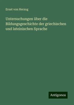 Untersuchungen über die Bildungsgeschichte der griechischen und lateinischen Sprache - Herzog, Ernst Von