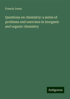 Questions on chemistry: a series of problems and exercises in inorganic and organic chemistry - Jones, Francis