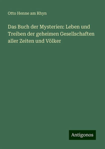 Das Buch der Mysterien: Leben und Treiben der geheimen Gesellschaften aller Zeiten und Völker
