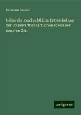 Ueber die geschichtliche Entwickelung der volkswirthschaftlichen Ideen der neueren Zeit