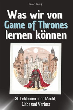 Was wir von Game of Thrones lernen können - König, Sarah