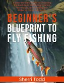 Beginner's Blueprint to Fly Fishing Beginner's Blueprint to Fly Fishing
