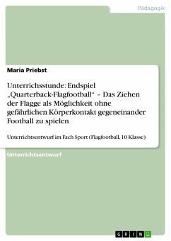 Unterrichsstunde: Endspiel „Quarterback-Flagfootball“ – Das Ziehen der Flagge als Möglichkeit ohne gefährlichen Körperkontakt gegeneinander Football zu spielen (eBook, PDF) Unterrichsstunde: Endspiel „Quarterback-Flagfootball“ – Das Ziehen der Flagge als Möglichkeit ohne gefährlichen Körperkontakt gegeneinander Football zu spielen (eBook, PDF)