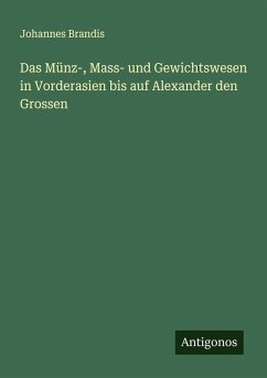 Cover Das Münz-, Mass- und Gewichtswesen in Vorderasien bis auf Alexander den Grossen