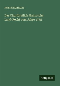 Cover Das Churfürstlich Mainz'sche Land-Recht vom Jahre 1755