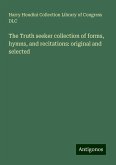 The Truth seeker collection of forms, hymns, and recitations: original and selected The Truth seeker collection of forms, hymns, and recitations: original and selected