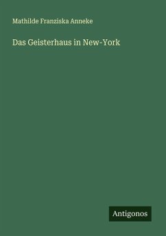 Das Geisterhaus in New-York - Anneke, Mathilde Franziska