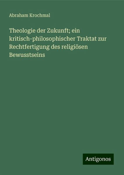 Theologie der Zukunft; ein kritisch-philosophischer Traktat zur Rechtfertigung des religiösen Bewusstseins Theologie der Zukunft; ein kritisch-philosophischer Traktat zur Rechtfertigung des religiösen Bewusstseins