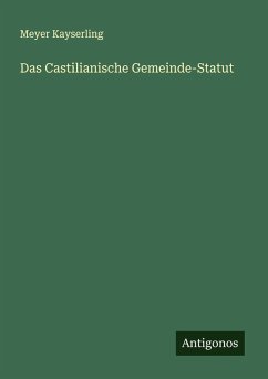 Das Castilianische Gemeinde-Statut - Kayserling, Meyer Das Castilianische Gemeinde-Statut - Kayserling, Meyer