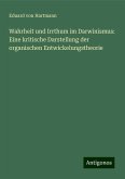 Wahrheit und Irrthum im Darwinismus: Eine kritische Darstellung der organischen Entwickelungstheorie Wahrheit und Irrthum im Darwinismus: Eine kritische Darstellung der organischen Entwickelungstheorie