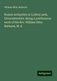 Roman antiquities at Lydney park, Gloucestershire. Being a posthumous work of the Rev. William Hiley Bathurst, M. A Roman antiquities at Lydney park, Gloucestershire. Being a posthumous work of the Rev. William Hiley Bathurst, M. A