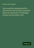 The young life equipping itself for God's service: four sermons, preached before the University of Cambridge, October and November, 1872