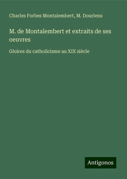 M. de Montalembert et extraits de ses oeuvres M. de Montalembert et extraits de ses oeuvres
