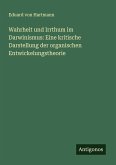Wahrheit und Irrthum im Darwinismus: Eine kritische Darstellung der organischen Entwickelungstheorie Wahrheit und Irrthum im Darwinismus: Eine kritische Darstellung der organischen Entwickelungstheorie