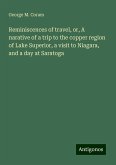 Reminiscences of travel, or, A narative of a trip to the copper region of Lake Superior, a visit to Niagara, and a day at Saratoga Reminiscences of travel, or, A narative of a trip to the copper region of Lake Superior, a visit to Niagara, and a day at Saratoga