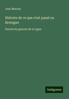 Histoire de ce que s'est passé en Bretagne - Moreau, Jean