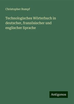 Technologisches Wörterbuch in deutscher, französischer und englischer Sprache - Rumpf, Christopher