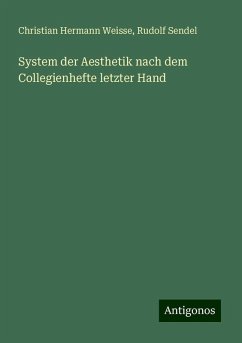 System der Aesthetik nach dem Collegienhefte letzter Hand - Weisse, Christian Hermann; Sendel, Rudolf