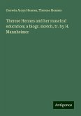 Therese Hennes and her muscical education; a biogr. sketch, tr. by H. Mannheimer Therese Hennes and her muscical education; a biogr. sketch, tr. by H. Mannheimer