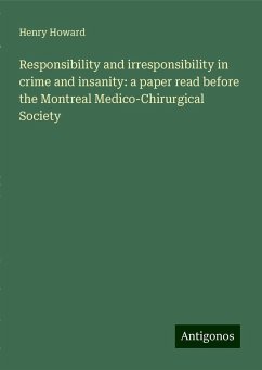 Responsibility and irresponsibility in crime and insanity: a paper read before the Montreal Medico-Chirurgical Society - Howard, Henry