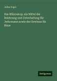 Das Mikroskop; ein Mittel der Belehrung und Unterhaltung für Jedermann sowie des Gewinns für Biese Das Mikroskop; ein Mittel der Belehrung und Unterhaltung für Jedermann sowie des Gewinns für Biese