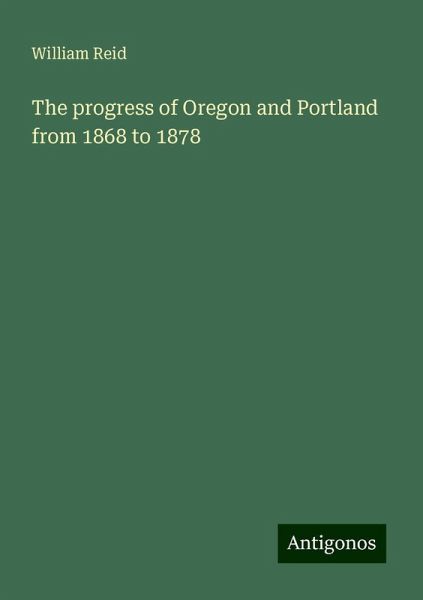 The progress of Oregon and Portland from 1868 to 1878