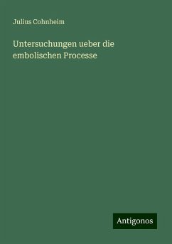 Untersuchungen ueber die embolischen Processe - Cohnheim, Julius