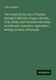 The round trip by way of Panama through California, Oregon, Nevada, Utah, Idaho, and Colorado with notes on railroads, commerce, agriculture, mining, scenery, and people The round trip by way of Panama through California, Oregon, Nevada, Utah, Idaho, and Colorado with notes on railroads, commerce, agriculture, mining, scenery, and people