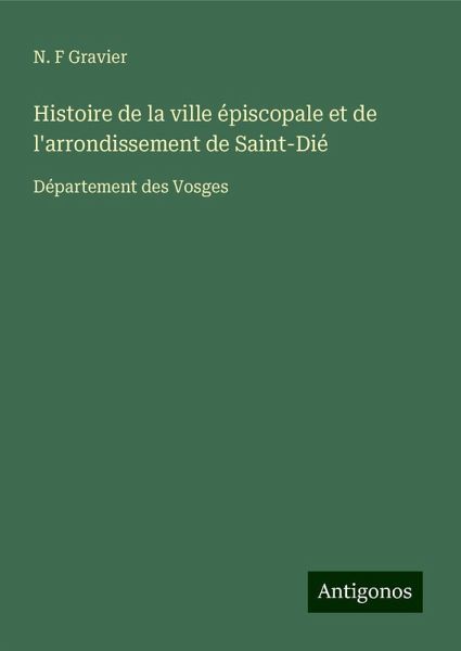 Histoire de la ville épiscopale et de l'arrondissement de Saint-Dié