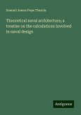 Theoretical naval architecture; a treatise on the calculations involved in naval design Theoretical naval architecture; a treatise on the calculations involved in naval design