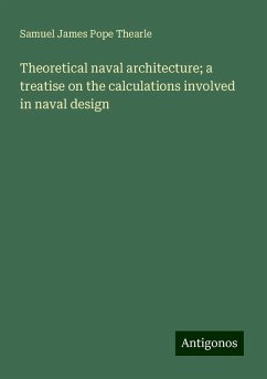 Theoretical naval architecture; a treatise on the calculations involved in naval design - Thearle, Samuel James Pope