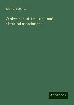 Venice, her art-treasures and historical associations - Müller, Adalbert