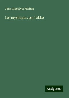 Les mystiques, par l'abbé - Michon, Jean Hippolyte