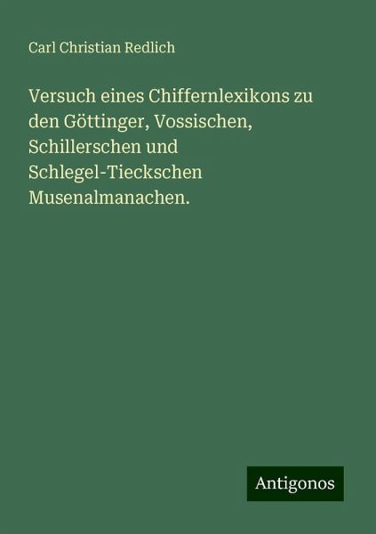 Versuch eines Chiffernlexikons zu den Göttinger, Vossischen, Schillerschen und Schlegel-Tieckschen Musenalmanachen.