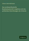 Das nordamerikanische Bundesstaatsrecht verglichen mit den politischen Einrichtungen der Schweiz Das nordamerikanische Bundesstaatsrecht verglichen mit den politischen Einrichtungen der Schweiz