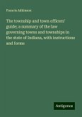 The township and town officers' guide; a summary of the law governing towns and townships in the state of Indiana, with instructions and forms