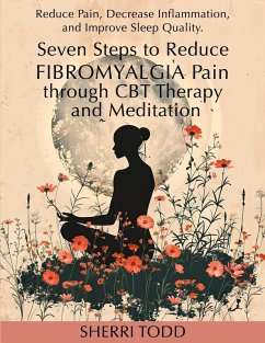 Seven Steps to Reduce Fibromyalgia Pain through CBT Therapy and Meditation - Todd, Sherri