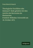 Theologische Facultäten oder Seminare?: Rede gehalten bei dem Antritte des Rectorates der Rheinischen Friedrich-Wilhelms-Universität am 18. October 1873 Theologische Facultäten oder Seminare?: Rede gehalten bei dem Antritte des Rectorates der Rheinischen Friedrich-Wilhelms-Universität am 18. October 1873