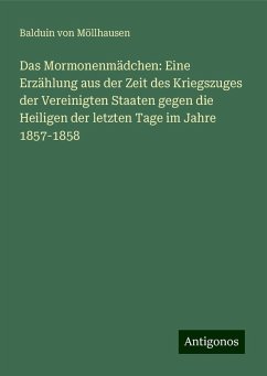 Das Mormonenmädchen: Eine Erzählung aus der Zeit des Kriegszuges der Vereinigten Staaten gegen die Heiligen der letzten Tage im Jahre 1857-1858 - Möllhausen, Balduin von