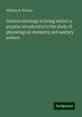 Science teachings in living nature: a popular introduction to the study of physiological chemistry and sanitary science