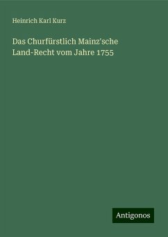 Das Churfürstlich Mainz'sche Land-Recht vom Jahre 1755 - Kurz, Heinrich Karl