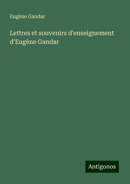 Lettres et souvenirs d'enseignement d'Eugène Gandar Lettres et souvenirs d'enseignement d'Eugène Gandar