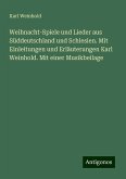 Weihnacht-Spiele und Lieder aus Süddeutschland und Schlesien. Mit Einleitungen und Erläuterungen Karl Weinhold. Mit einer Musikbeilage Weihnacht-Spiele und Lieder aus Süddeutschland und Schlesien. Mit Einleitungen und Erläuterungen Karl Weinhold. Mit einer Musikbeilage