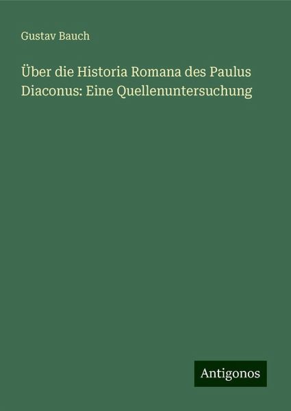Über die Historia Romana des Paulus Diaconus: Eine Quellenuntersuchung Über die Historia Romana des Paulus Diaconus: Eine Quellenuntersuchung