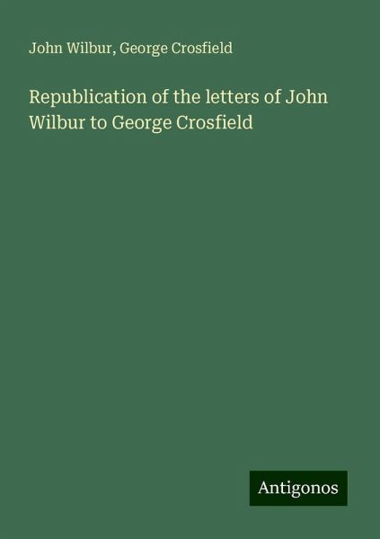 Republication of the letters of John Wilbur to George Crosfield