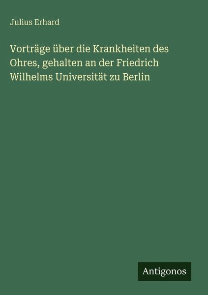 Vorträge über die Krankheiten des Ohres, gehalten an der Friedrich Wilhelms Universität zu Berlin