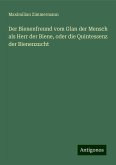 Der Bienenfreund vom Glan der Mensch als Herr der Biene, oder die Quintessenz der Bienenzucht Der Bienenfreund vom Glan der Mensch als Herr der Biene, oder die Quintessenz der Bienenzucht