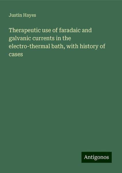 Therapeutic use of faradaic and galvanic currents in the electro-thermal bath, with history of cases Therapeutic use of faradaic and galvanic currents in the electro-thermal bath, with history of cases